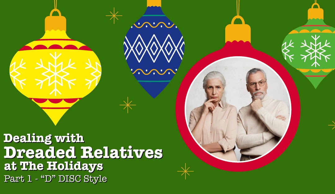 Dealing with Dreaded Relatives at The Holidays – Part 1 of 4 – “D” DISC Style